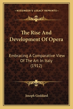 Paperback The Rise And Development Of Opera: Embracing A Comparative View Of The Art In Italy (1912) Book