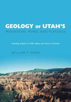 Paperback Geology of Utah's Mountains, Peaks, and Plateaus: Including descriptions of cliffs, valleys, and climate history Book