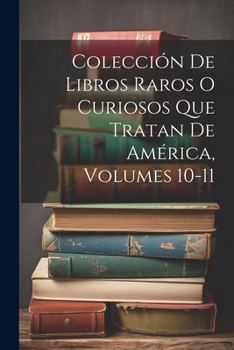 Paperback Colección De Libros Raros O Curiosos Que Tratan De América, Volumes 10-11 [Spanish] Book