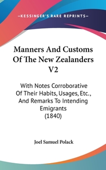 Hardcover Manners And Customs Of The New Zealanders V2: With Notes Corroborative Of Their Habits, Usages, Etc., And Remarks To Intending Emigrants (1840) Book