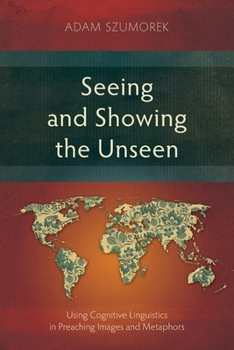 Paperback Seeing and Showing the Unseen: Using Cognitive Linguistics in Preaching Images and Metaphors Book