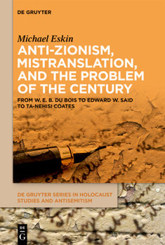 Anti-Zionism, Mistranslation, and the Problem of the Century: From W. E. B. Du Bois to Edward W. Said to Ta-Nehisi Coates (de Gruyter Holocaust Studies and Antisemitism)