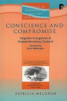 Paperback Conscience and Compromise: Forgotten Evangelicals of Nineteenth-century Scotland (Studies in Evangelical History and Thought) Book