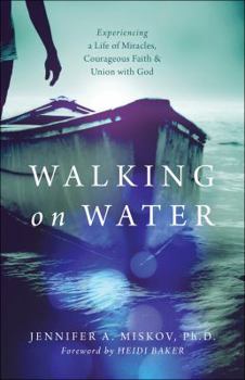 Paperback Walking on Water: Experiencing a Life of Miracles, Courageous Faith and Union with God Book