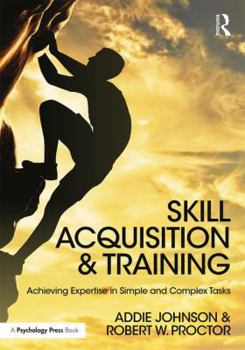 Paperback Skill Acquisition and Training: Achieving Expertise in Simple and Complex Tasks Book