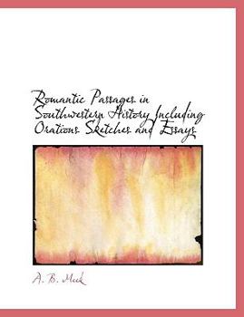 Romantic Passages in Southwestern History Including Orations Sketches and Essays