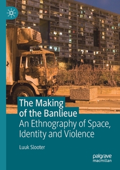 Paperback The Making of the Banlieue: An Ethnography of Space, Identity and Violence Book