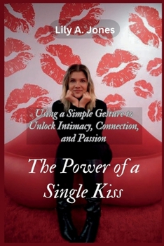 Paperback The Power of a Single Kiss: Using a Simple Gesture to Unlock Intimacy, Connection, and Passion Book
