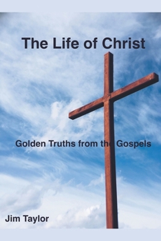 Paperback The Life of Christ: Golden Truths From the Gospels Book