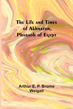 Paperback The Life and Times of Akhnaton, Pharaoh of Egypt Book