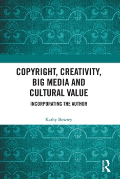 Paperback Copyright, Creativity, Big Media and Cultural Value: Incorporating the Author Book