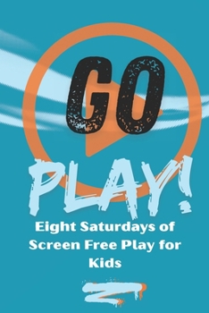 Paperback Go Play!: Eight Saturdays of Screen Free Play for Kids Book