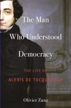 Hardcover The Man Who Understood Democracy: The Life of Alexis de Tocqueville Book