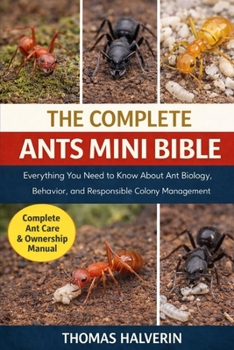 Paperback The Complete Ants Mini Bible: Everything You Need to Know About Ant Biology, Behavior, and Responsible Colony Management Book