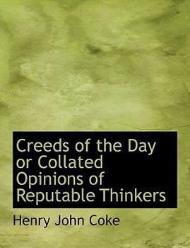 Creeds of the Day or Collated Opinions of Reputable Thinkers