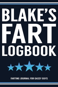 Blake's Fart Logbook Farting Journal For Gassy Guys: Blake Name Gift Funny Fart Joke Farting Noise Gag Gift Logbook Notebook Journal Guy Gift 6x9