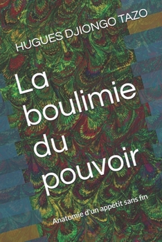 La boulimie du pouvoir: Anatomie d'un appétit sans fin