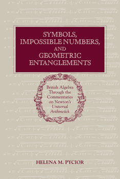 Paperback Symbols, Impossible Numbers, and Geometric Entanglements: British Algebra Through the Commentaries on Newton's Universal Arithmetick Book