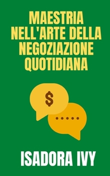Maestria nell'Arte della Negoziazione Quotidiana (Italian Edition)