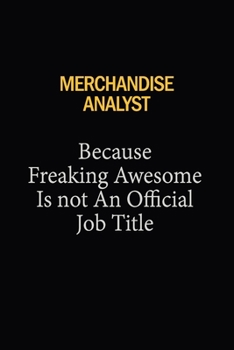 Merchandise Analyst Because Freaking Awesome Is Not An Official Job Title: 6X9 120 pages Career  Notebook Unlined  Writing Journal
