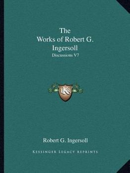 Paperback The Works of Robert G. Ingersoll: Discussions V7 Book