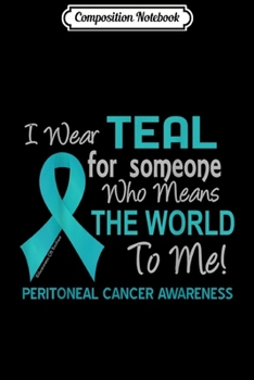 Composition Notebook: Peritoneal Cancer For Someone Who Means World To Me Journal/Notebook Blank Lined Ruled 6x9 100 Pages