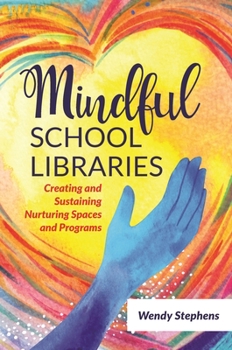 Paperback Mindful School Libraries: Creating and Sustaining Nurturing Spaces and Programs Book