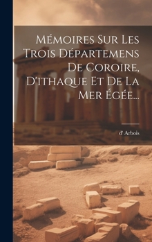 Mémoires Sur Les Trois Départemens De Coroire, D'ithaque Et De La Mer Égée...