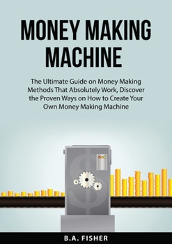 Paperback Money Making Machine: The Ultimate Guide on Money Making Methods That Absolutely Work, Discover the Proven Ways on How to Create Your Own Money Making Book