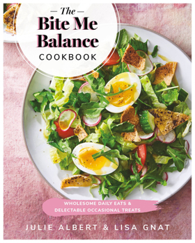 Paperback The Bite Me Balance Cookbook: Wholesome Daily Eats & Delectable Occasional Treats Book