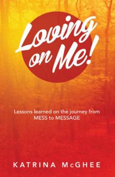 Hardcover Loving on Me!: Lessons Learned on the Journey from MESS to MESSAGE Book