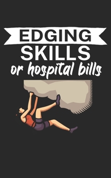 Edging skills or hospital bills: Climbing notebook for climber and boulderer with saying. 120 pages lined. Perfect gift.