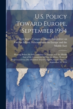 U.S. policy toward Europe, September 1994: hearing before the Subcommittee on Europe and the Middle East of the Committee on Foreign Affairs, House of ... Congress, second session, September 20, 1994