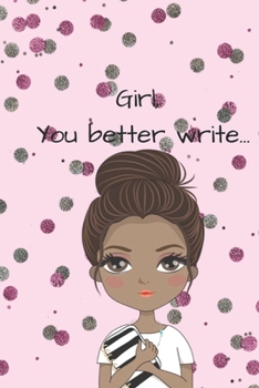 Girl, You Better Write: A Journal for the Young, Black, and Gifted Girls for Goal Tracking and Reflection