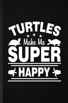 Paperback Turtles Make Me Super Happy: Blank Funny Green Turtle Owner Vet Lined Notebook/ Journal For Exotic Animal Lover, Inspirational Saying Unique Specia Book