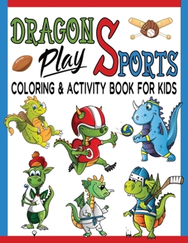 Paperback Dragons Play Sports Coloring & Activity Book For Kids: Great Coloring Pages, Dot to Dot, Trace and Maze Illustrations For Hours Of Relaxation & Fun / Book