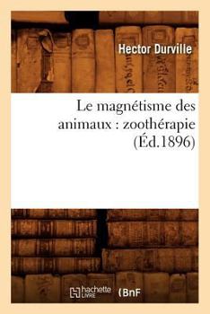 Paperback Le Magnétisme Des Animaux: Zoothérapie (Éd.1896) [French] Book