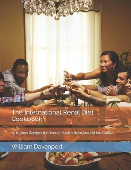 Paperback The International Renal Diet Cookbook: Nutritious Recipes for Overall Health from Around the Globe Book