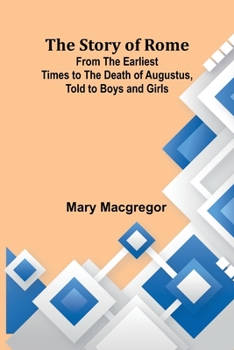 Paperback The Story of Rome; From the Earliest Times to the Death of Augustus, Told to Boys and Girls Book