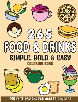 Simple, Bold and Easy Food and Drinks Coloring Book: 265 Cute Designs for Adults and Kids