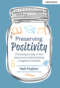 Paperback Preserving Positivity: Choosing to Stay in the Classroom and Banishing a Negative Mindset: Choosing to Stay in the Classroom and Banishing a Negative Book