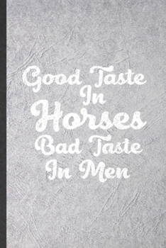 Paperback Good Taste in Horses Bad Taste in Men: Funny Blank Lined Notebook/ Journal For Horse Lover, Cowboy Cowgirl Riding, Inspirational Saying Unique Special Book