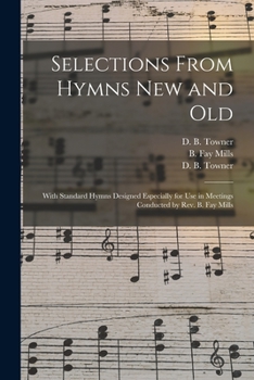 Paperback Selections From Hymns New and Old: With Standard Hymns Designed Especially for Use in Meetings Conducted by Rev. B. Fay Mills Book