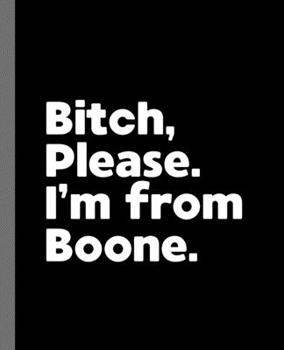 Bitch, Please. I'm From Boone.: A Vulgar Adult Composition Book for a Native Boone, NC Resident