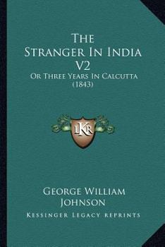 Paperback The Stranger In India V2: Or Three Years In Calcutta (1843) Book