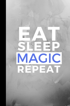 Eat Sleep Magic Repeat: Small 120 Page Lined Journal For Magicians and Slight of Hand Fanatics
