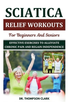 Paperback Sciatica Relief Workouts For Beginners And Seniors: Effective Exercises To Alleviate Chronic Pain And Regain Independence Book