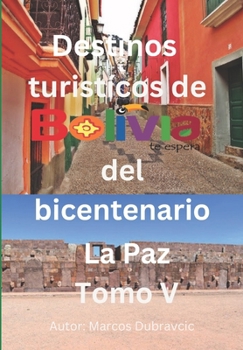 Paperback Destinos turisticos de Bolivia del Bicentenario: La Paz Tomo VI [Spanish] Book