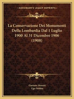 Paperback La Conservazione Dei Monumenti Della Lombardia Dal 1 Luglio 1900 Al 31 Dicembre 1906 (1908) [Italian] Book