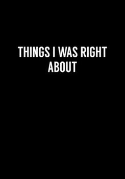 Things I Was Right About: Coworker Gag Notebook (Dot Grid Journal & Weekly Planner)